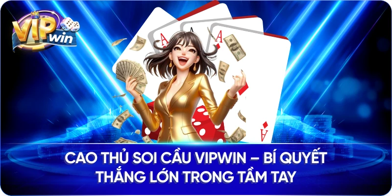 Cao Thủ Soi Cầu Vipwin – Bí Quyết Thắng Lớn Trong Tầm Tay