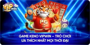 Game Keno Vipwin – Trò Chơi Ưa Thích Nhất Mọi Thời Đại