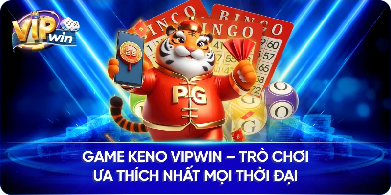 Game Keno Vipwin – Trò Chơi Ưa Thích Nhất Mọi Thời Đại
