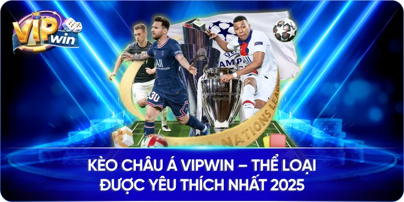 Kèo Châu Á Vipwin – Thể Loại Được Yêu Thích Nhất 2025