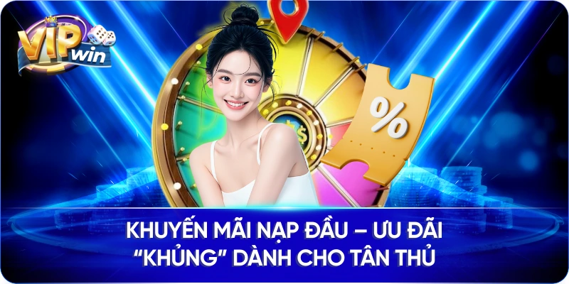 Khuyến Mãi Nạp Đầu – Ưu Đãi “Khủng” Dành Cho Tân Thủ