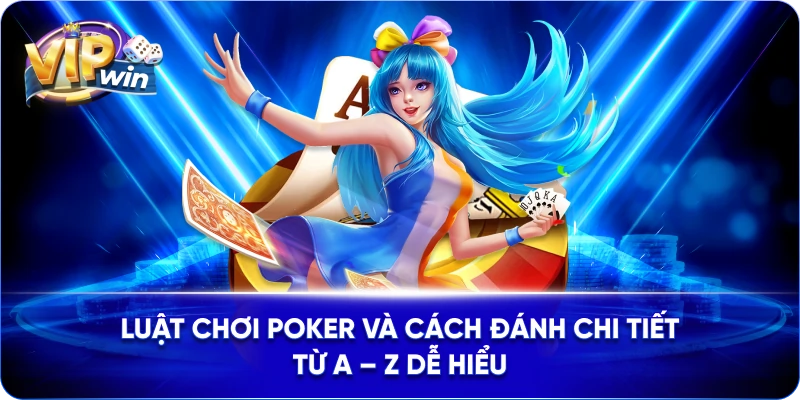 Luật Chơi Poker Và Cách Đánh Chi Tiết Từ A – Z Dễ Hiểu