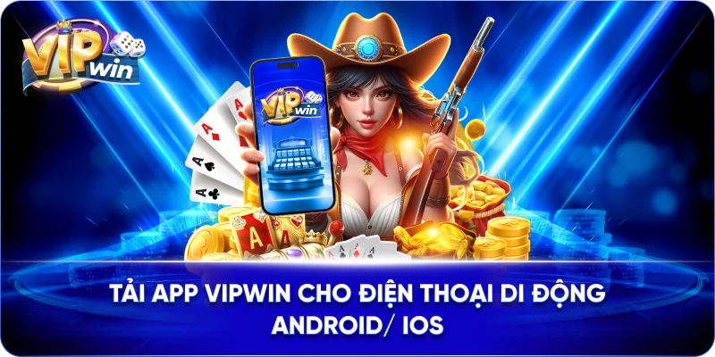 Tải App VIPWIN Cho Điện Thoại Di Động Android/ iOS